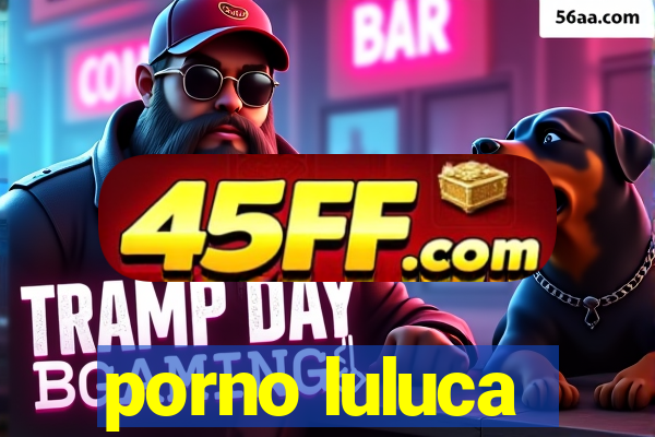 porno luluca